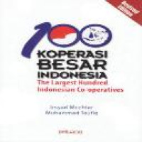 100 koperasi besar Indonesia = The largest hundred Indonesian co-operatives / Irsyad Muchtar, Muhammad Taufiq ; editors, Drajat Kurniawan, Suyono A.G.