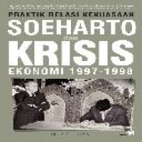 Praktik relasi kekuasaan Soeharto dan krisis ekonomi, 1997-1998 / Fredy B.L. Tobing