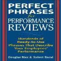 Perfect phrases for performance reviews : hundreds of ready-to-use phrases for describing employee performance / Douglas Max and robert Bacal