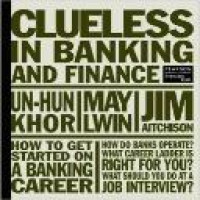 Clueless in banking and finance / Un-Hun Khor, May Lwin [and] Jim Aitchison