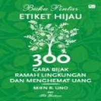 300 cara bijak ramah lingkungan dan menghemat uang : buku pintar etiket hijau / Mien R. Uno dan Siti Gretiani