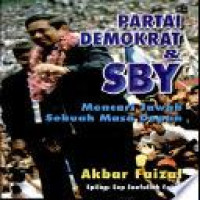 Partai Demokrat & SBY : mencari jawab sebuah masa depan / Akbar Faizal