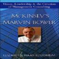 McKinsey's Marvin Bower : vision, leadership, and the creation of management consulting / Elizabeth Haas Edersheim