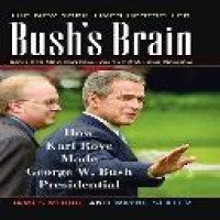 Bush's brain : how Karl Rove made George W. Bush presidential / James Moore and Wayne Slater