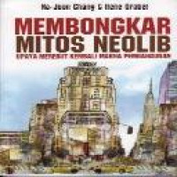 Membongkar mitos neolib : upaya merebut kembali makna pembangunan / Ha-Joon Chang and Ilene Grabel ; penerjemah Muh. Gusti Zainal