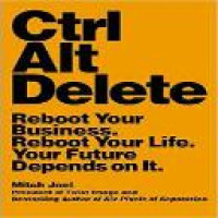 Ctrl alt delete : reboot your business. reboot your life. your future depends on it / Mitch Joel