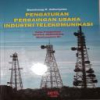 Pengaturan persaingan usaha industri telekomunikasi / Bambang P. Adiwiyoto