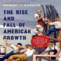 The rise and fall of American growth : the U.S. standard of living since the Civil War / Robert J. Gordon