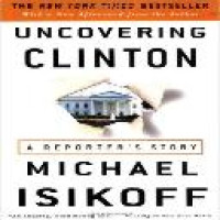 Uncovering Clinton : a reporter's story / Michael Isikoff