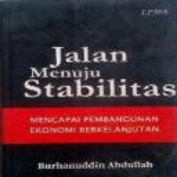 Jalan menuju stabilitas : mencapai pembangunan ekonomi berkelanjutan / Burhanuddin Abdullah