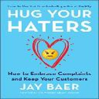 Hug your haters : how to embrace complaints and keep your customers