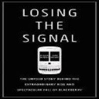 Losing the signal : the untold story behind the extraordinary rise and spectacular fall of Blackberry / Jacquie McNish, Sean Silcoff