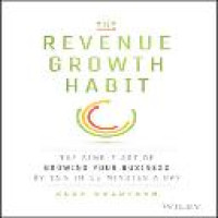 The revenue growth habit : the simple art of growing your business by 15% in 15 minutes a day / Alex Goldfayn