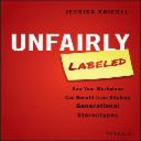 Unfairly labeled : how your workplace can benefit from ditching generational stereotypes