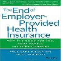 The end of employer-provided health insurance : why it's good for you, your family, and your company / Paul Zane Pilzer and Rick Lindquist