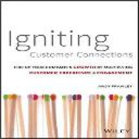 Igniting customer connections : fire up your company's growth by multiplying customer experience & engagement