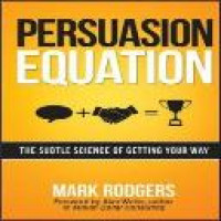 Persuasion equation : the subtle science of getting your way