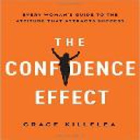 The confidence effect : every woman's guide to the attitude that attracts success / Grace Killelea