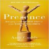 Presence : bringing your boldest self to your biggest challenges / Amy Cuddy