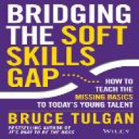 Bridging the soft skills gap : how to teach the missing basics to today's young talent / Bruce Tulgan