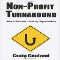 Non-profit turnaround : how to rescue a failing organization / Craig Copland