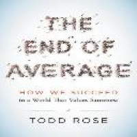 The end of average : how we succeed in a world that values sameness