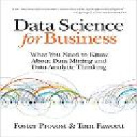 Data science for business : what you need to know about data mining and data-analytic thinking