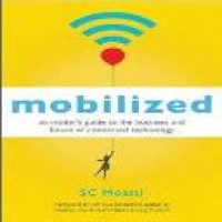 Mobilized : an insider's guide to the business and future of connected technology / SC Moatti