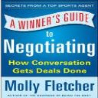 A winner's guide to negotiating : how conversation gets deals done / by Molly Fletcher