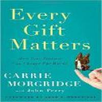 Every gift matters : how your passion can change the world / Carrie Morgridge, with John Perry