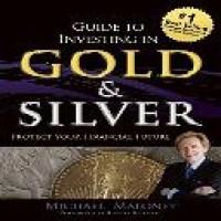 Guide to investing in gold & silver : protect your financial future / Mike Maloney