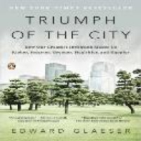 Triumph of the city : how our greatest invention makes us richer, smarter, greener, healthier, and happier