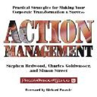 Action management : practical strategies for making your corporate transformation a success / Stephen Redwood, Charles Goldwasser, Simon Street