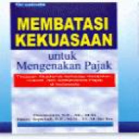 Membatasi kekuasaan untuk mengenakan pajak : tinjauan akademis terhadap kebijakan, hukum, dan administrasi pajak di Indonesia