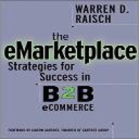 The e-marketplace : strategies for success in B2B ecommerce / Warren D. Raisch