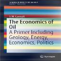 The economics of oil : a primer including geology, energy, economics, politics