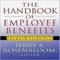 The handbook of employee benefits : design, funding, and administration / edited by Jerry S. Rosenbloom