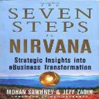 The seven steps to Nirvana : strategic insights into e-business transformation / Mohan Sawhney, Jeff Zabin