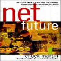 Net future : the 7 cybertrends that will drive your business, create new wealth, and define your future / Chuck Martin