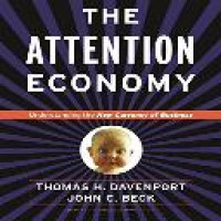 The attention economy : understanding the new currency of business / Thomas H. Davenport, John C. Beck