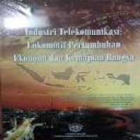 Industri telekomunikasi : lokomotif pertumbuhan ekonomi dan kemajuan bangsa / oleh Zainal Abdi