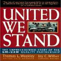 United we stand : the unprecedented story of the GM-UAW quality partnership / Thomas L. Weekley, Jay C. Wilber ; edited by Betsy Reid Creedon