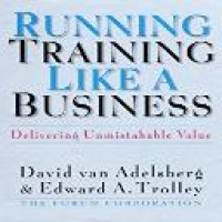 Running training like a business : delivering unmistakable value / David van Adelsberg & Edward A. Trolley