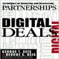 Digital deals : strategies for selecting and structuring partnerships / George T. Geis, George S. Geis