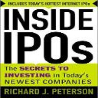 Inside IPOs : the secrets to investing in today's newest companies / Richard J. Peterson