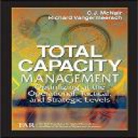 Total capacity management : optimizing at the operational, tactical, and strategic levels / C.J. McNair, Richard Vangermeersch