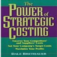 The power of strategic costing : a proactive competitive approach for setting future strategic plans