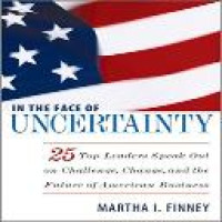 In the face of uncertainty : 25 top leaders speak out on challenge, change, and the future of American business / Martha I. Finney