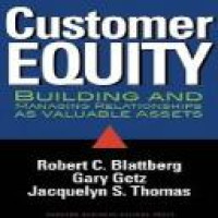 Customer equity : building and managing relationships as valuable assets / Robert C. Blattberg, Gary Getz, Jacquelyn S. Thomas