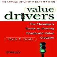 Value drivers : the manager's guide to driving corporate value creation / Mark C. Scott